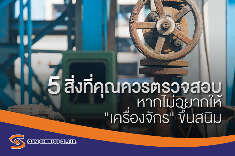 5 สิ่งที่คุณควรตรวจสอบ หากไม่อยากให้ “เครื่องจักร” หรือ “เหล็ก” ในโรงงานขึ้นสนิม